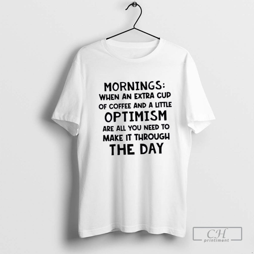 Mornings When An Extra Cup Of Coffee And A Little Optimism T Shirt Sweater