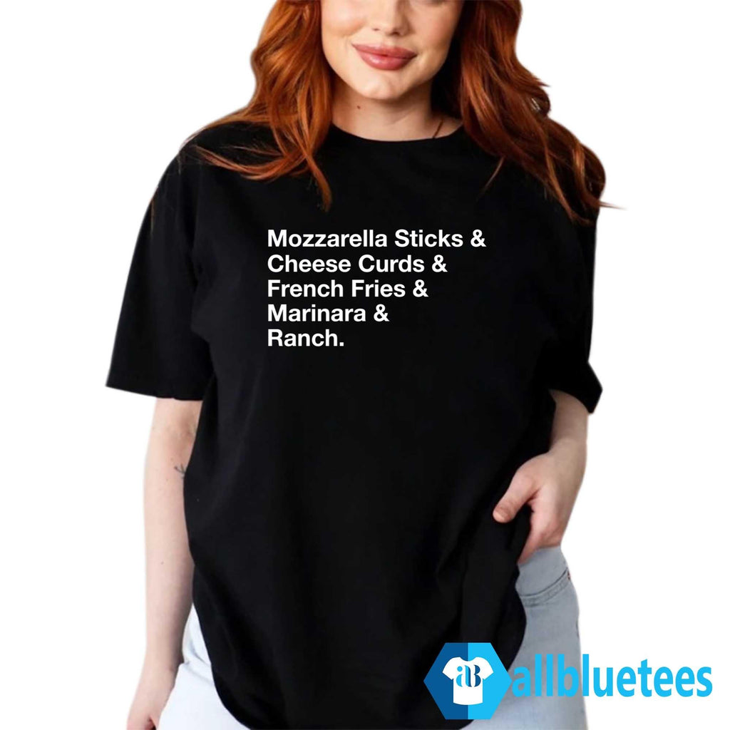 Mozzarella Sticks Cheese Curds French Fries Marinara Ranch Shirt