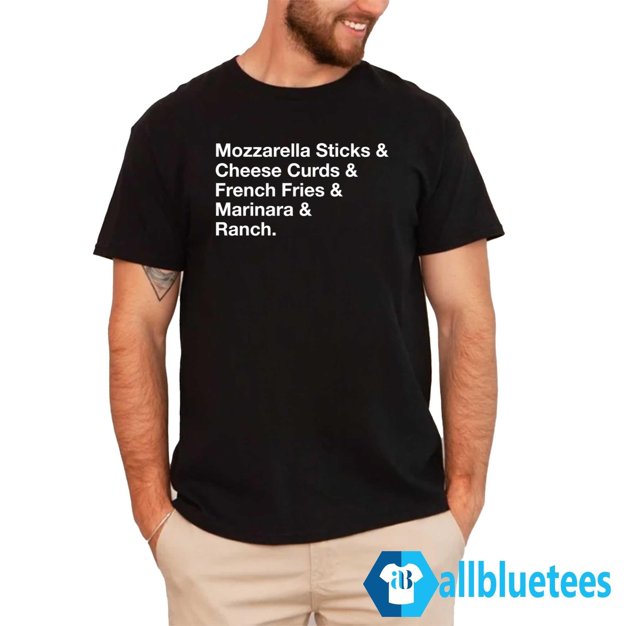 Mozzarella Sticks Cheese Curds French Fries Marinara Ranch Shirt