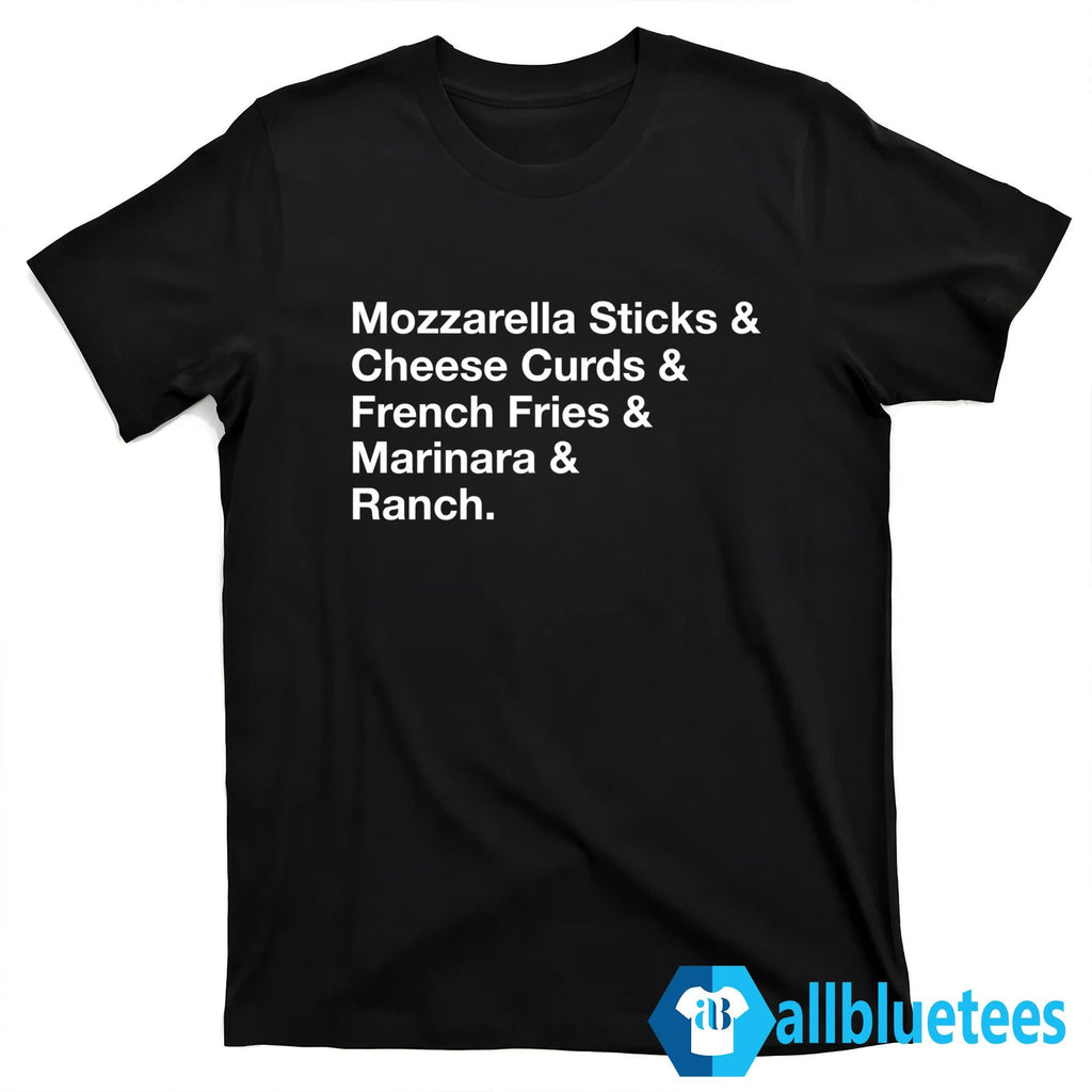 Mozzarella Sticks Cheese Curds French Fries Marinara Ranch Shirt
