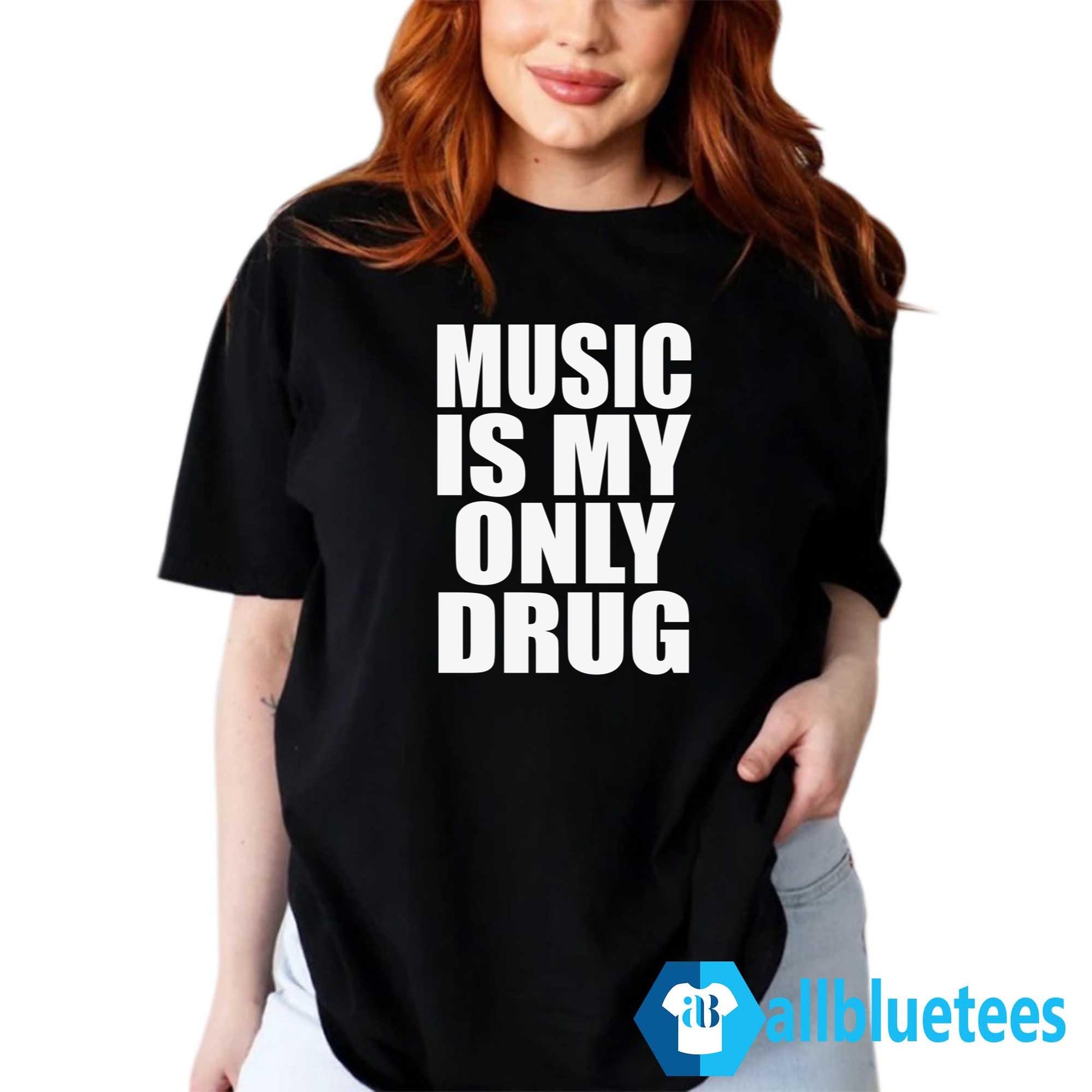 Music Is My Only Drug Shirt