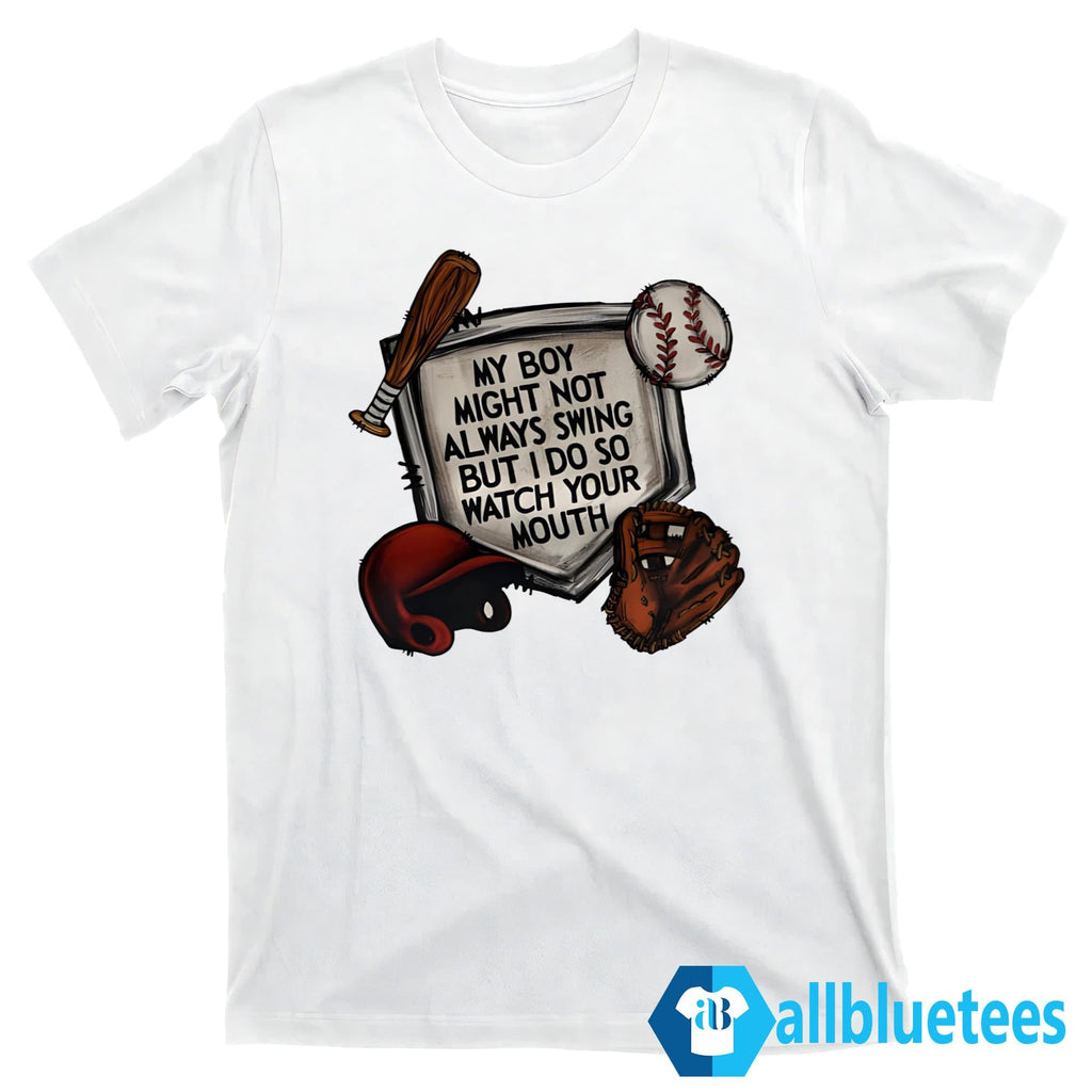 My Boy Might Not Always Swing But I Do So Watch Your Mouth Shirt
