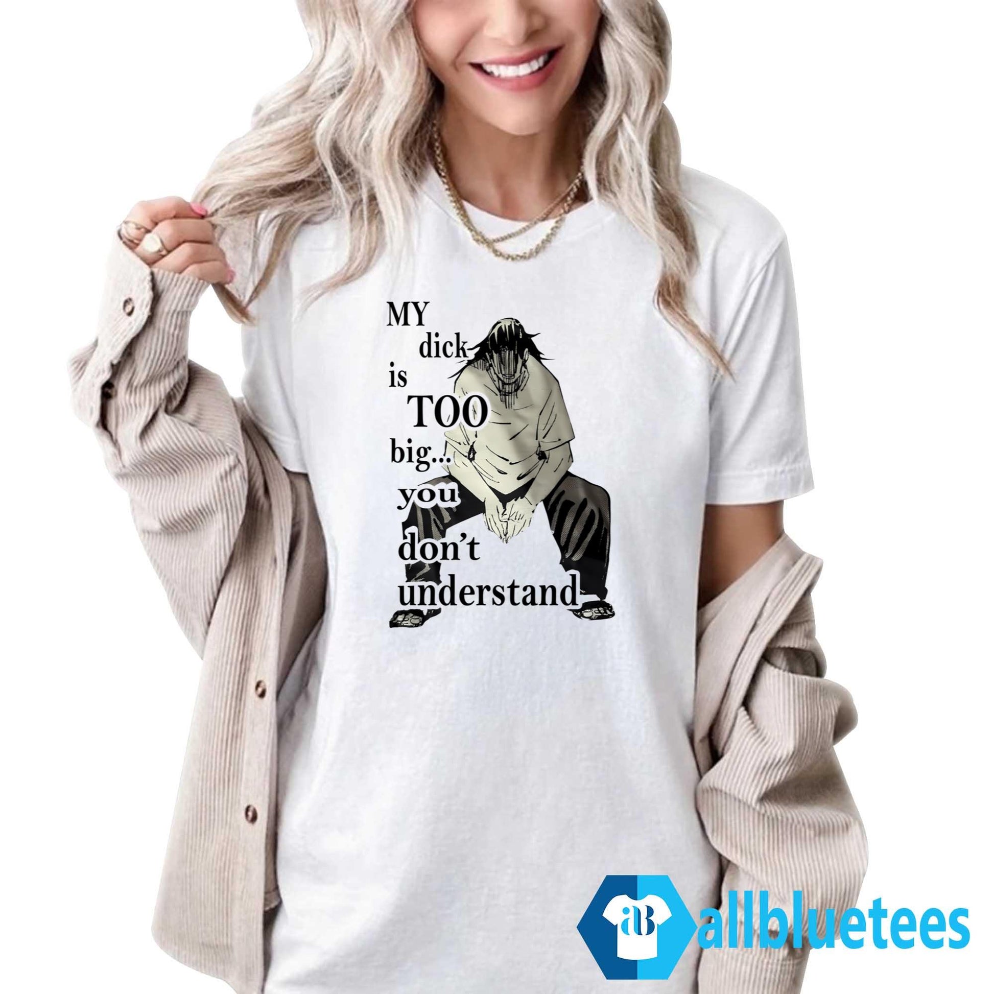 My Dick Is Too Big You Don’t Understand Shirt