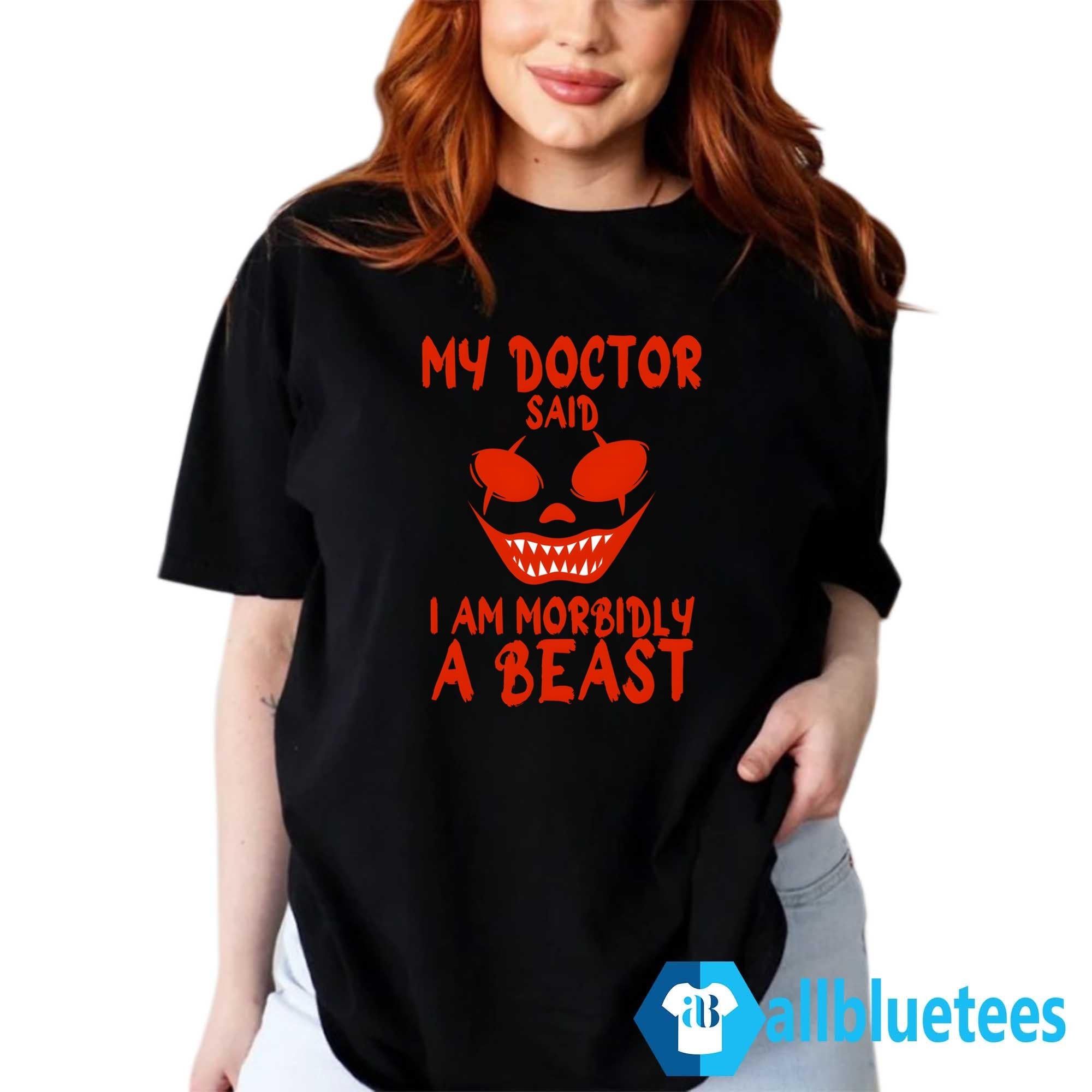 My Doctor Said I Am Morbidly A Beast Shirt