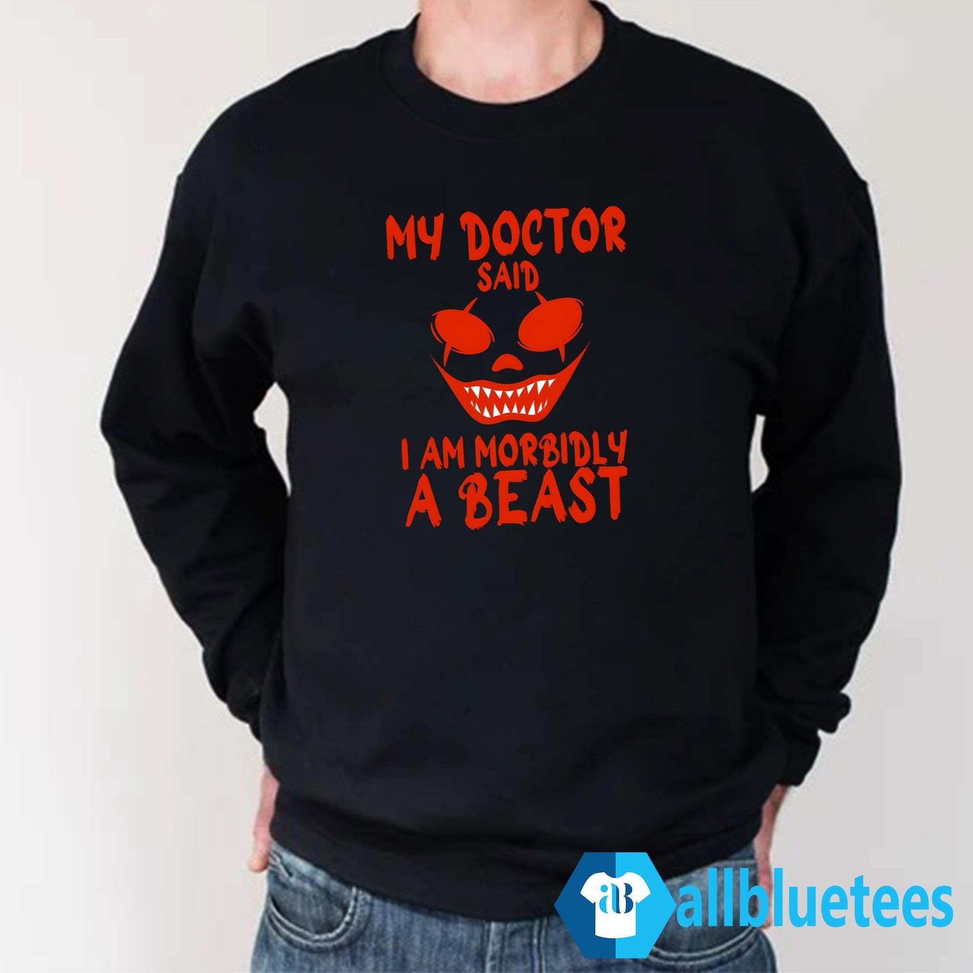 My Doctor Said I Am Morbidly A Beast Shirt