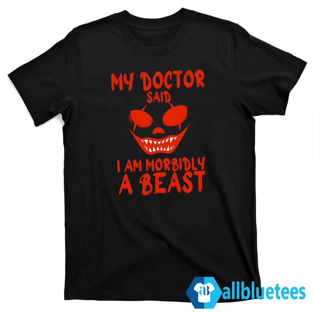 My Doctor Said I Am Morbidly A Beast Shirt