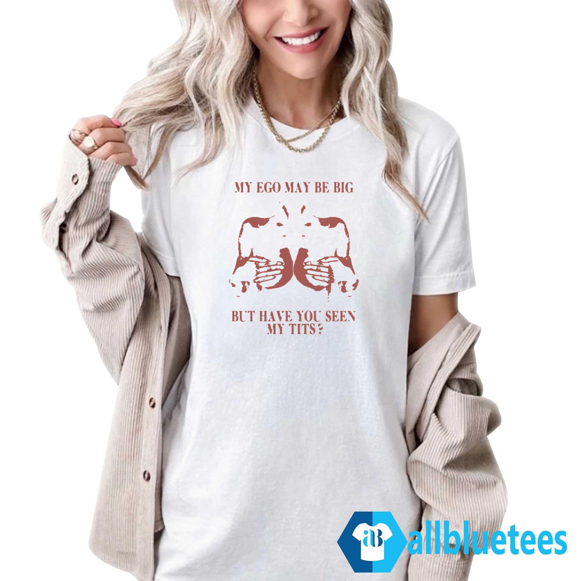 My Ego May Be Big But Have You Seen My Tits Shirt