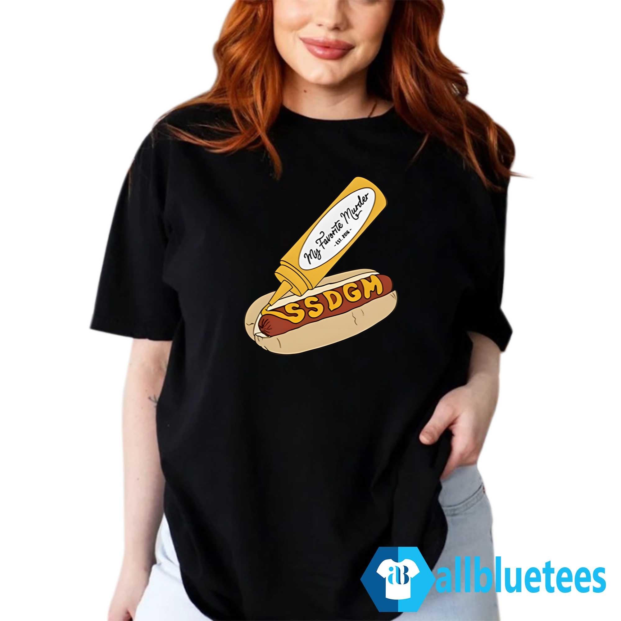 My Favorite Murder SSDGM Hot Dog Shirt