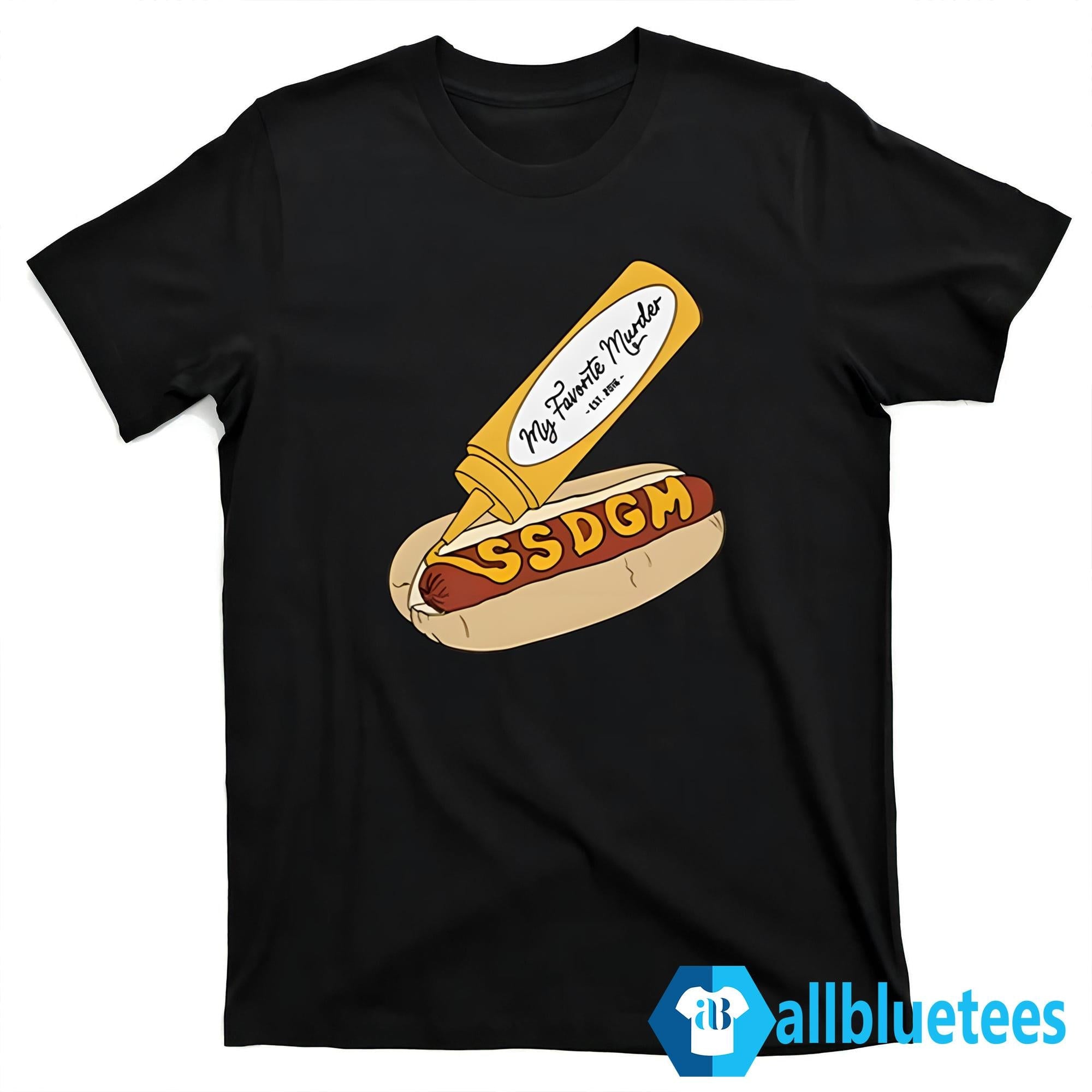 My Favorite Murder SSDGM Hot Dog Shirt