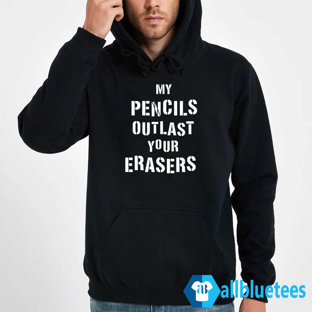 My Pencils Outlast Your Erasers Shirt
