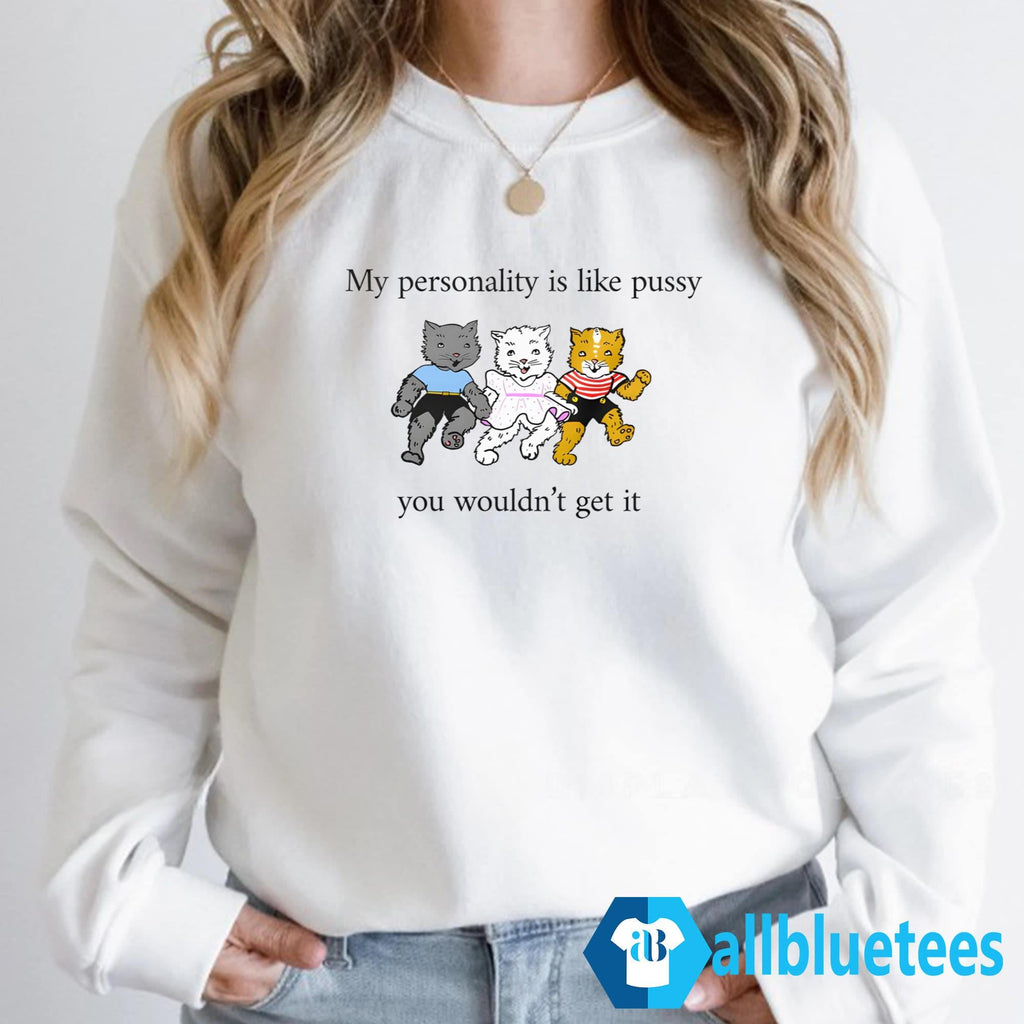 My Personality Is Like Pussy You Wouldn’t Get It Shirt