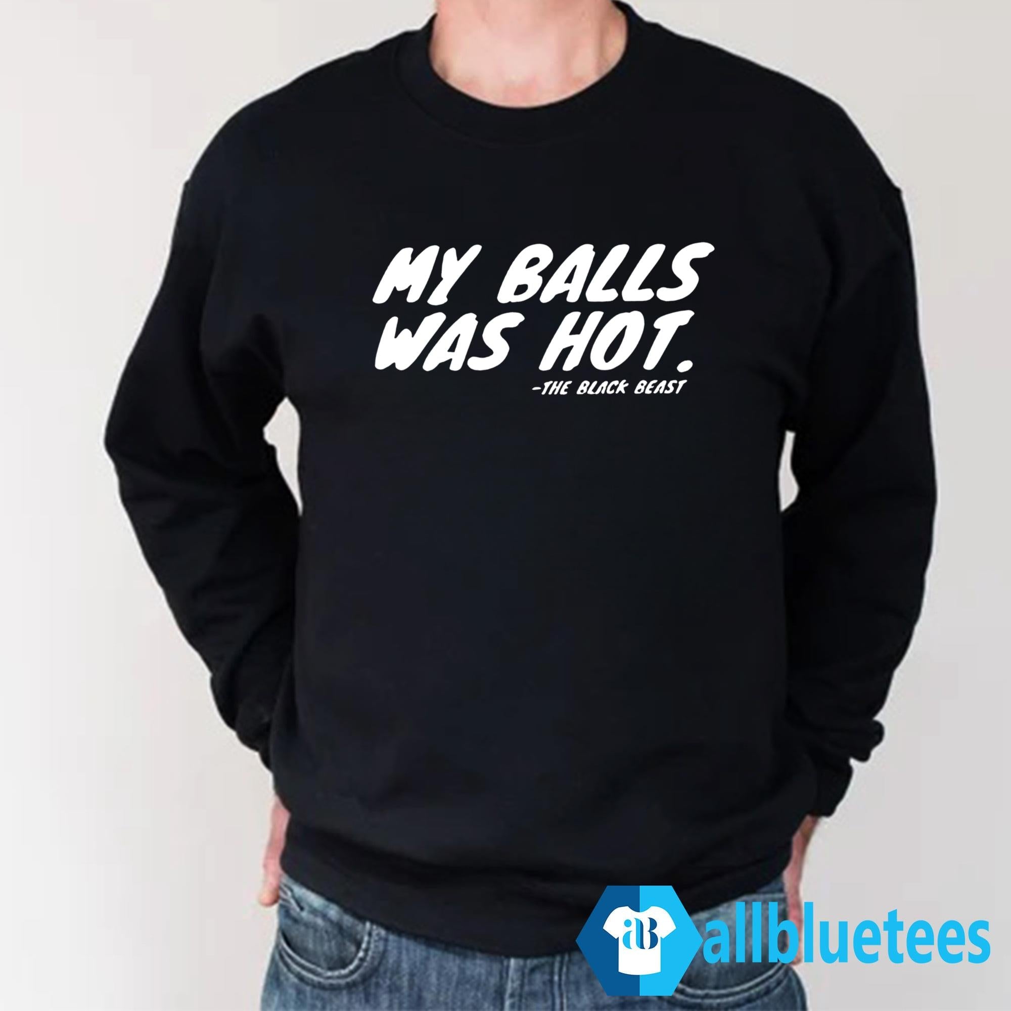 My Balls Was Hot The Black Beast Shirt