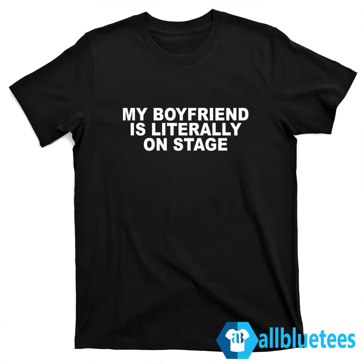My Boyfriend Is Literally On Stage Shirt