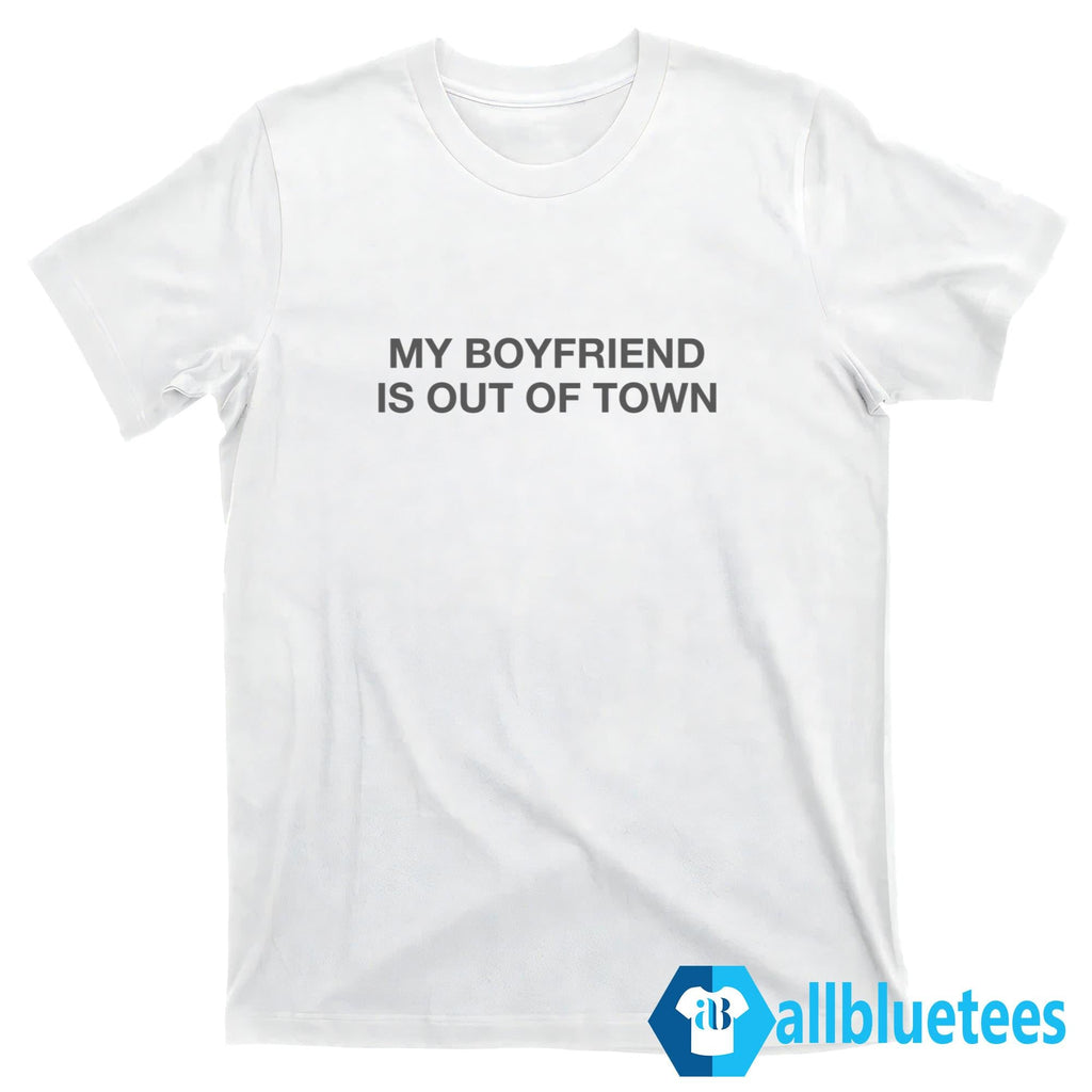 My Boyfriend Is Out Of Town Shirt
