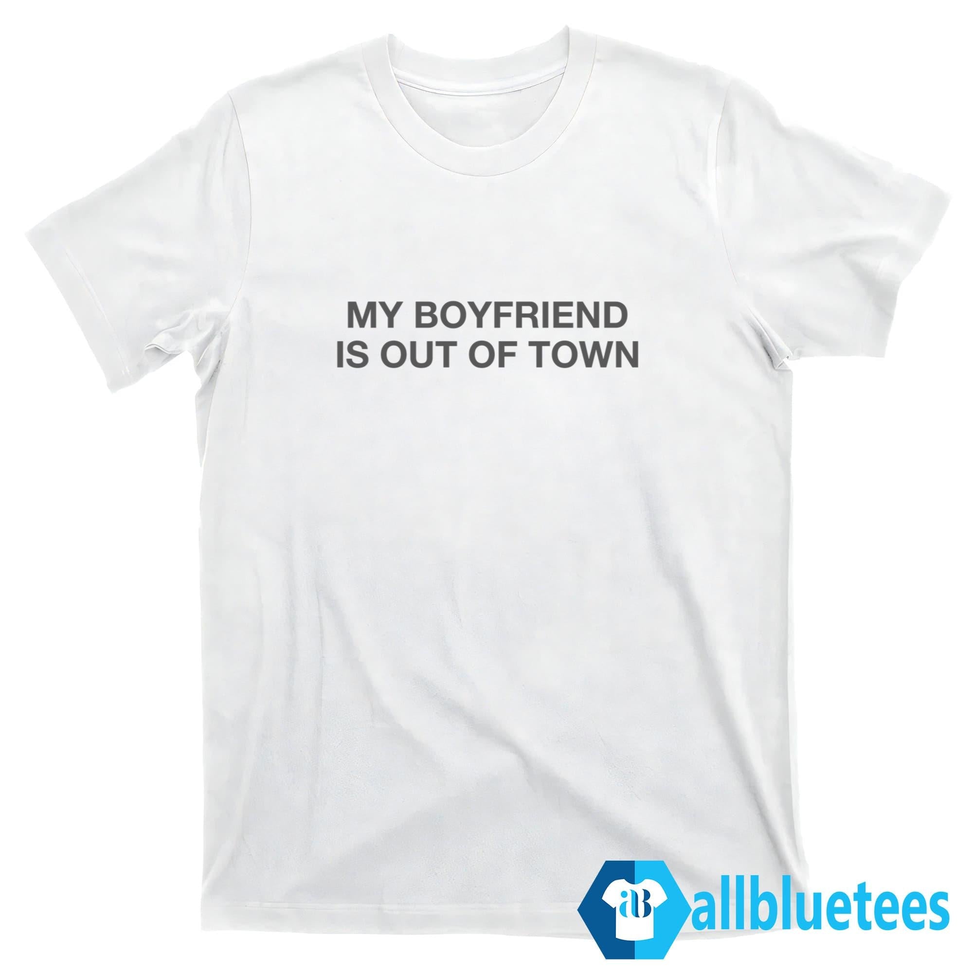 My Boyfriend Is Out Of Town Shirt