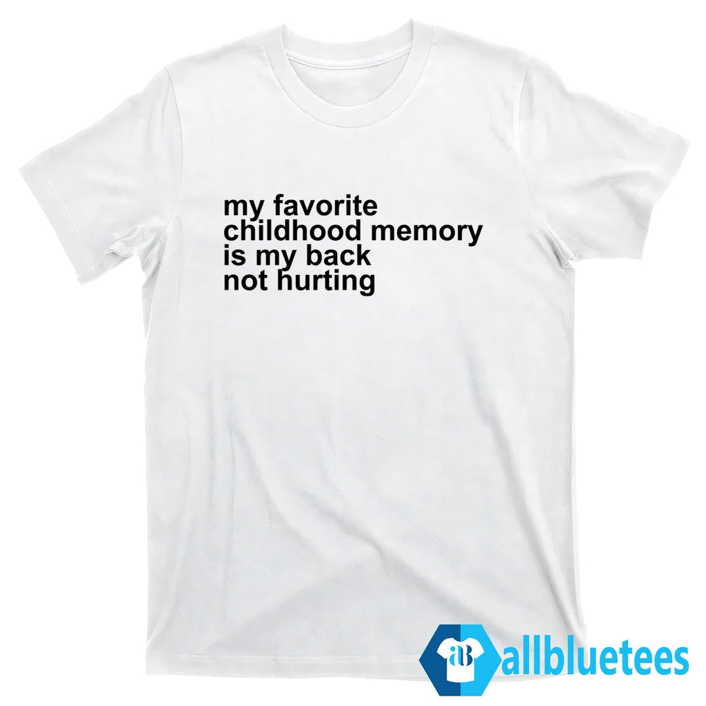 My Favorite Childhood Memory Is My Back Not Hurting Shirt
