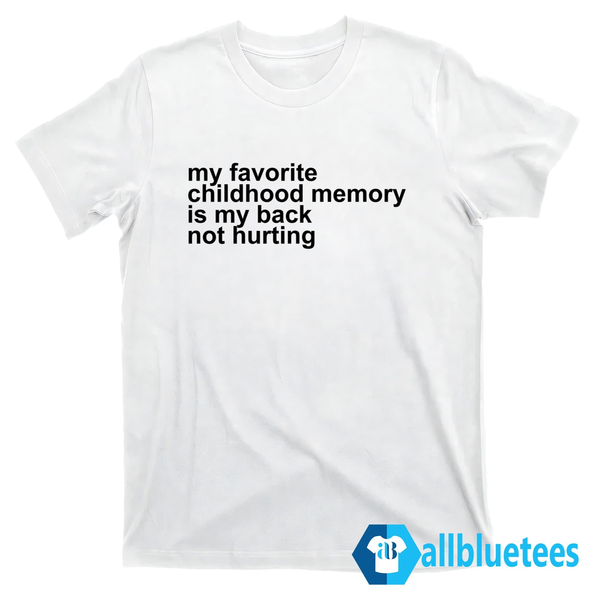 My Favorite Childhood Memory Is My Back Not Hurting Shirt