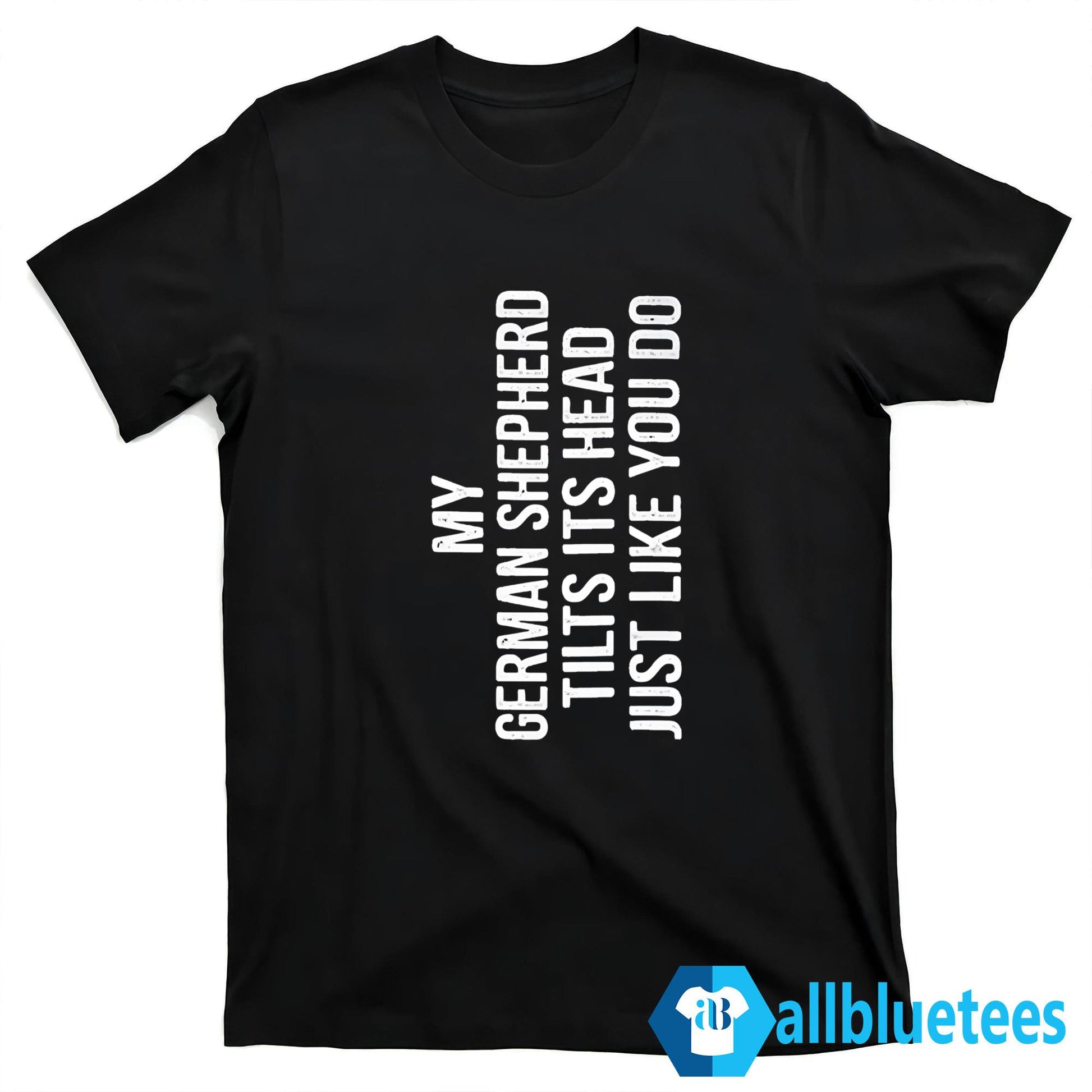 My German Shepherd Tilts Its Head Just Like You Do Shirt