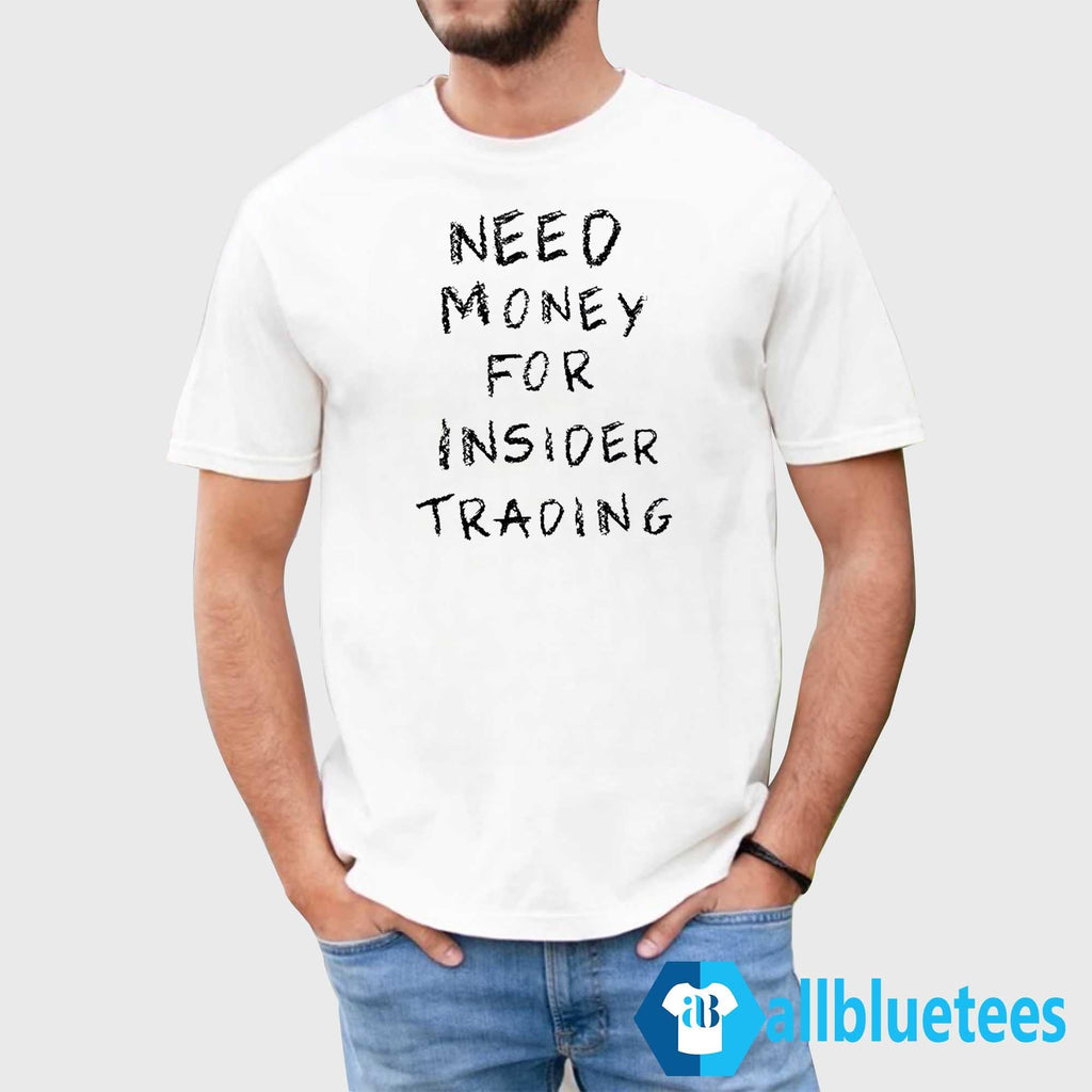 Need Money For Insider Trading Shirt