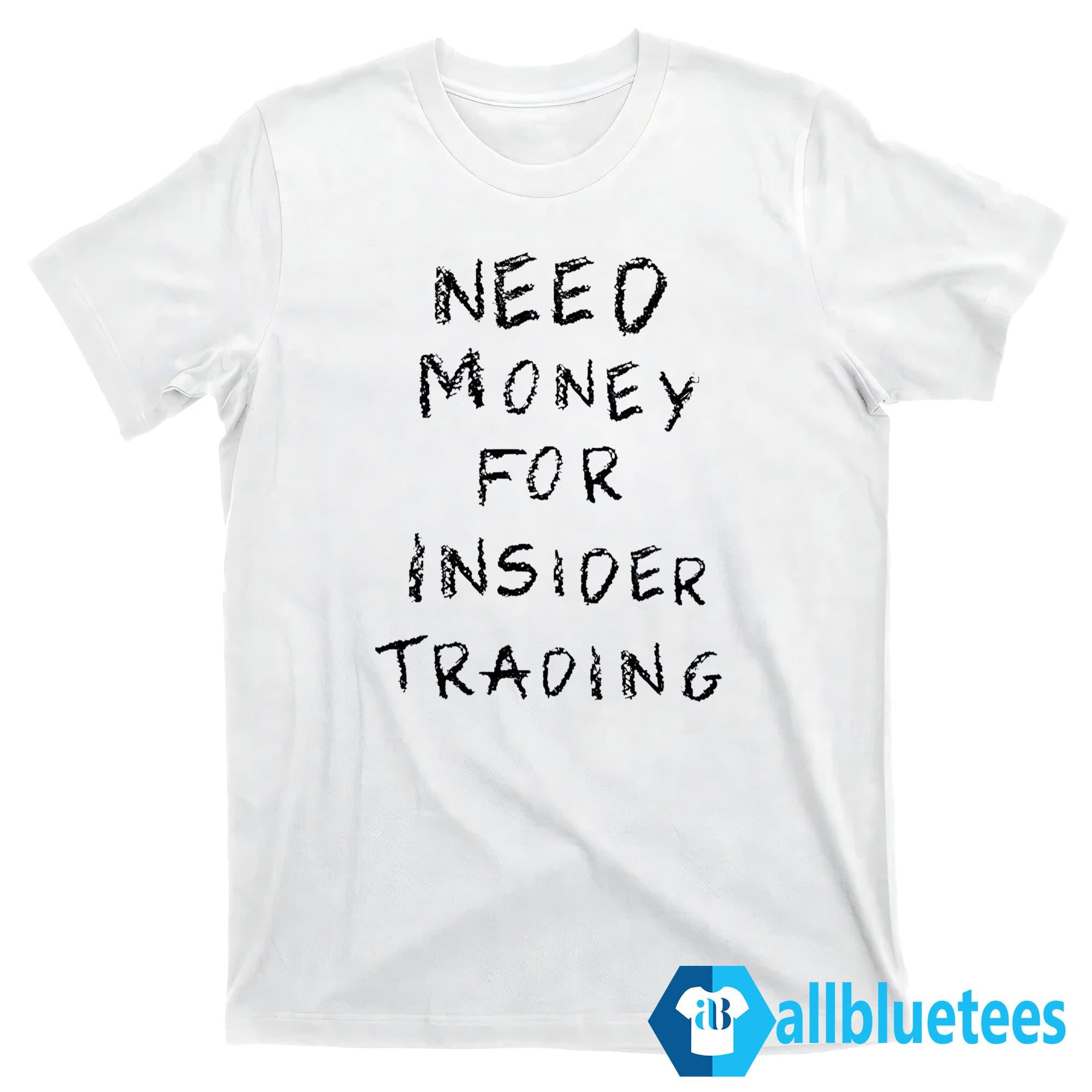 Need Money For Insider Trading Shirt