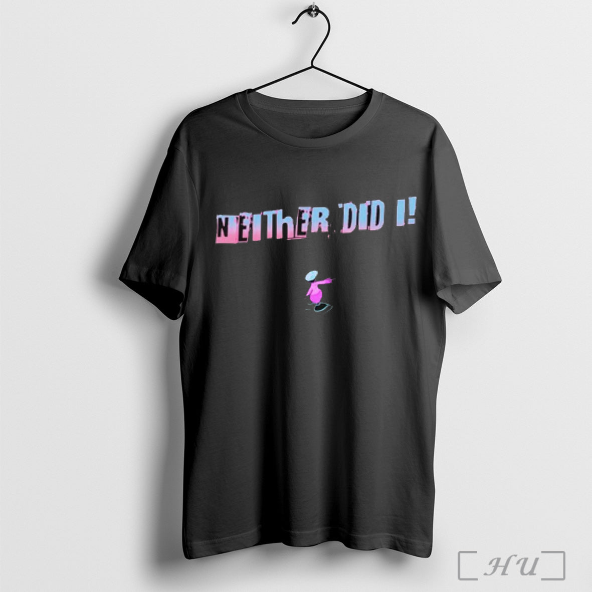 Neither Did I T Shirt