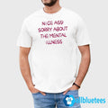 Ass Sorry About The Mental Illness Shirt