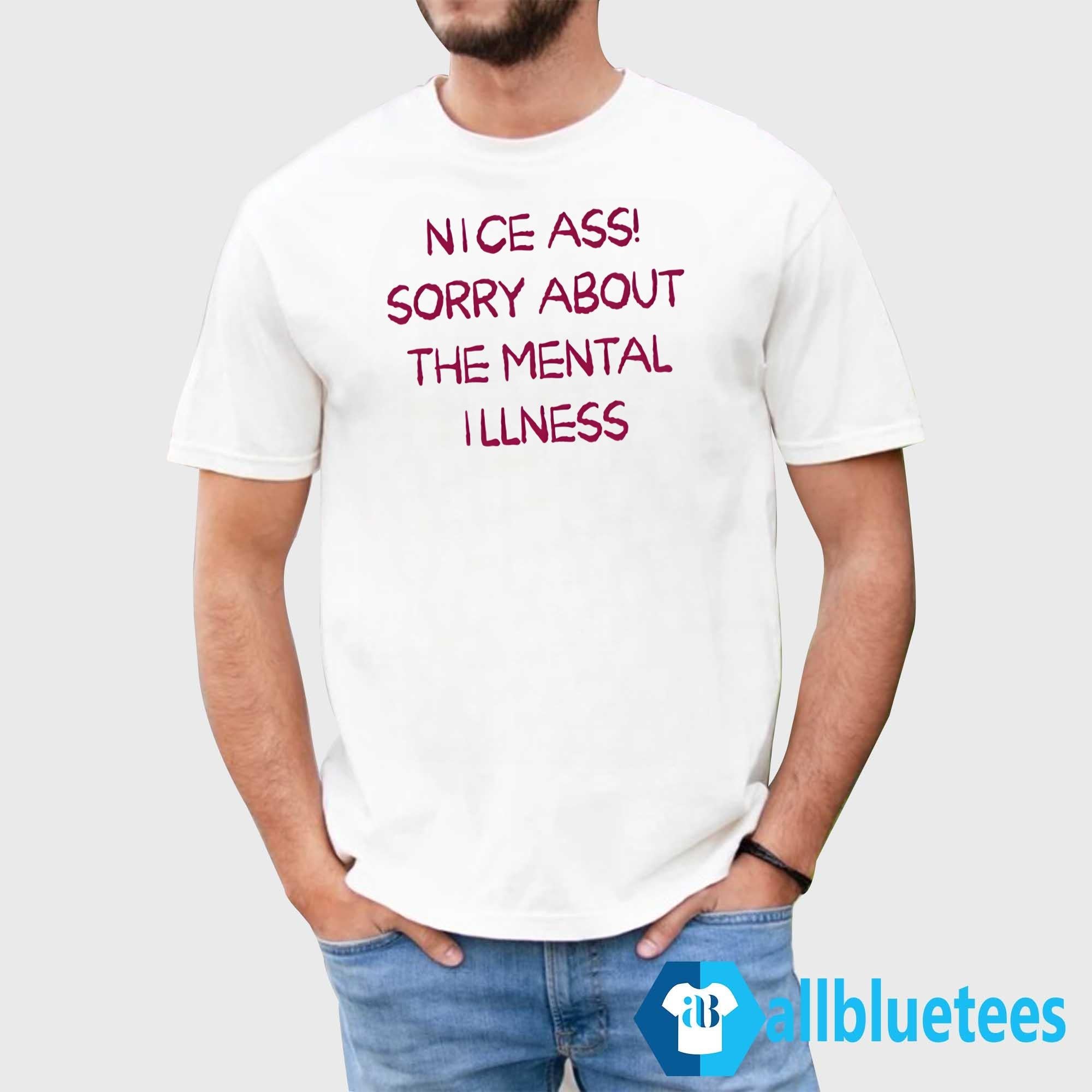 Ass Sorry About The Mental Illness Shirt