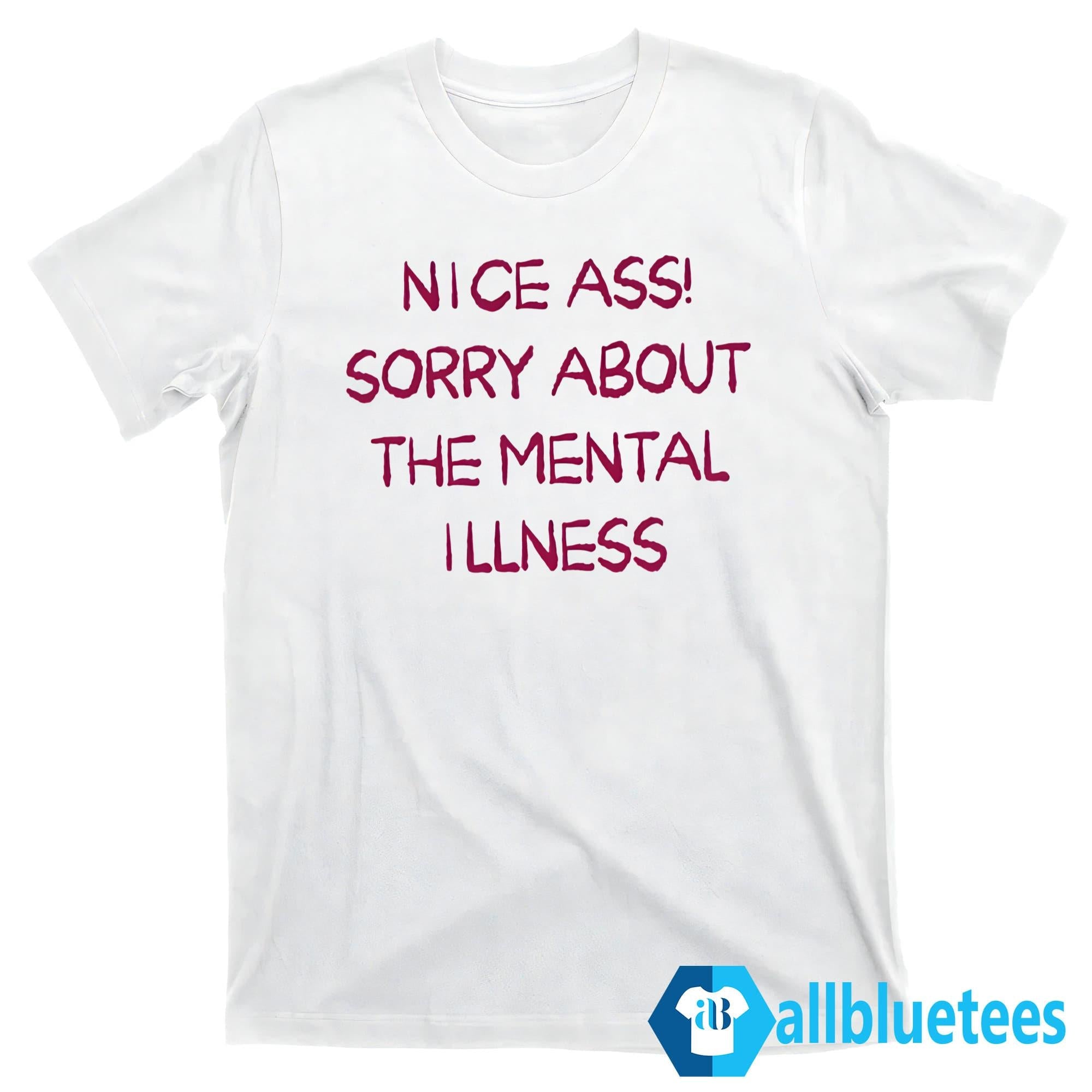 Ass Sorry About The Mental Illness Shirt