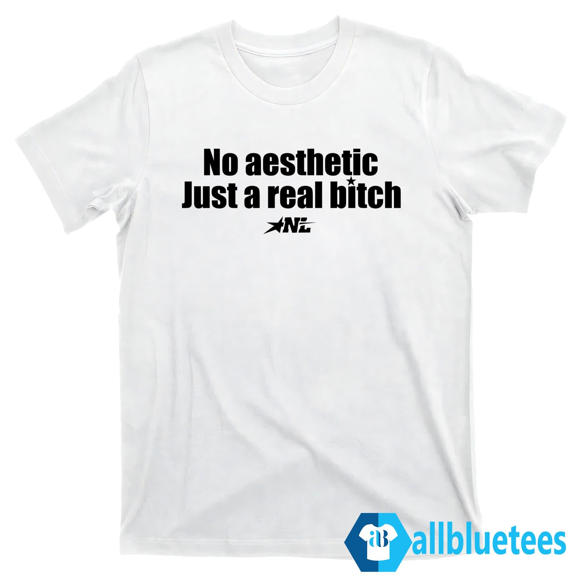 No Aesthetic Just A Real Bitch Shirt