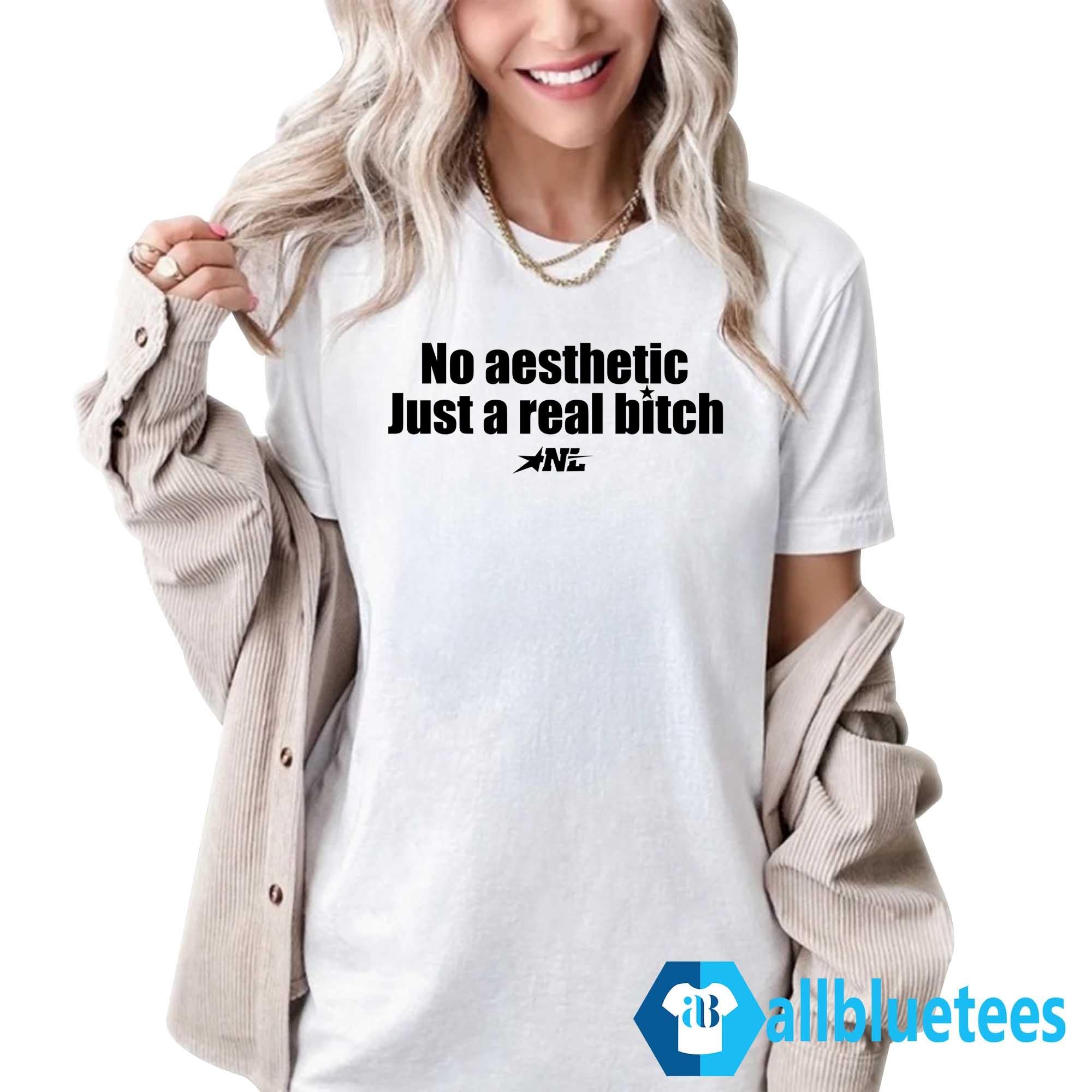 No Aesthetic Just A Real Bitch Shirt