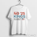 No Kings No Tyrants Not Now Not Ever 2025 T Shirt