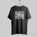 Nobody Will Do It For You T Shirt