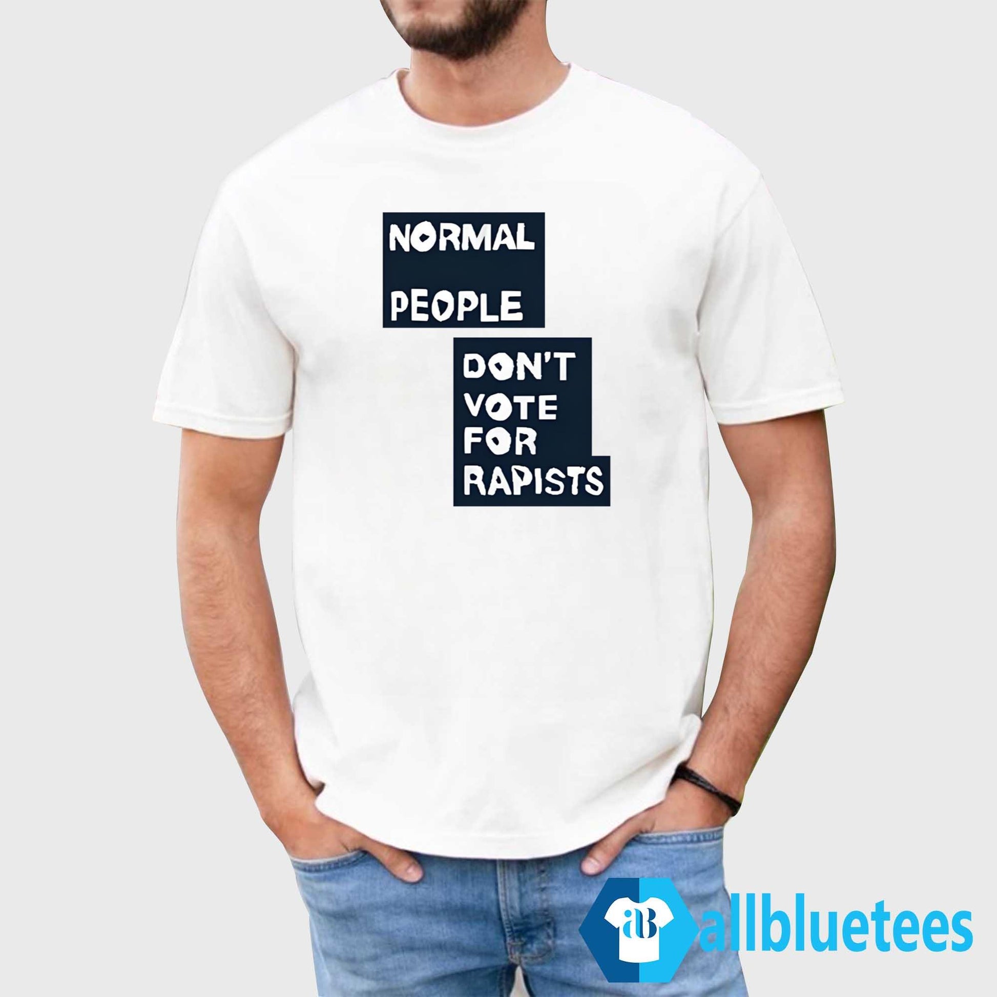 Normal People Don’t Vote For Rapists Shirt
