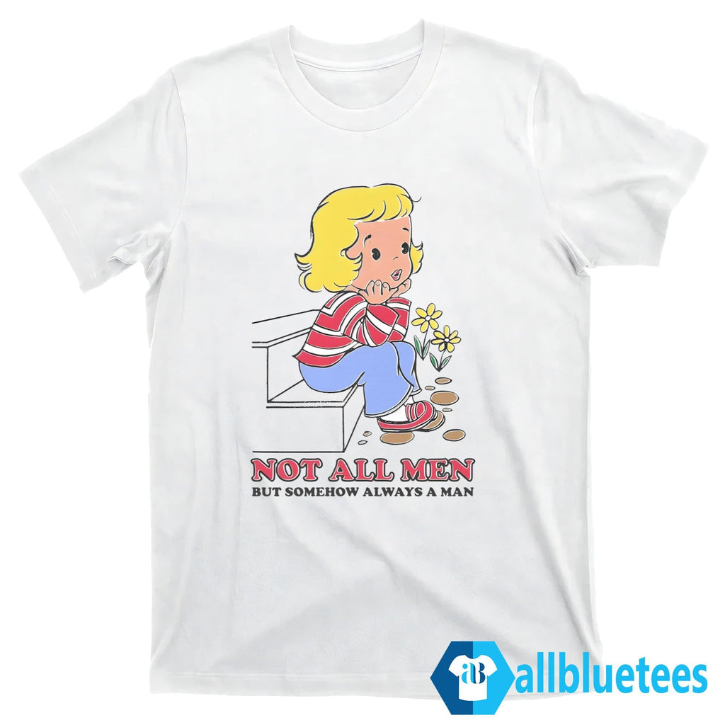 Not All Men But Somehow Always A Man Shirt