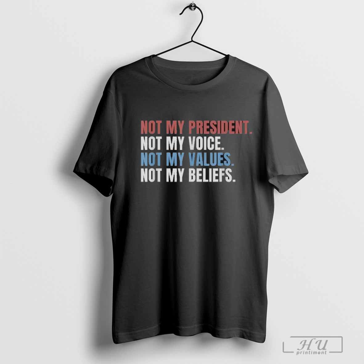 Not My President Not My Voice Not My Values Not My Beliefs