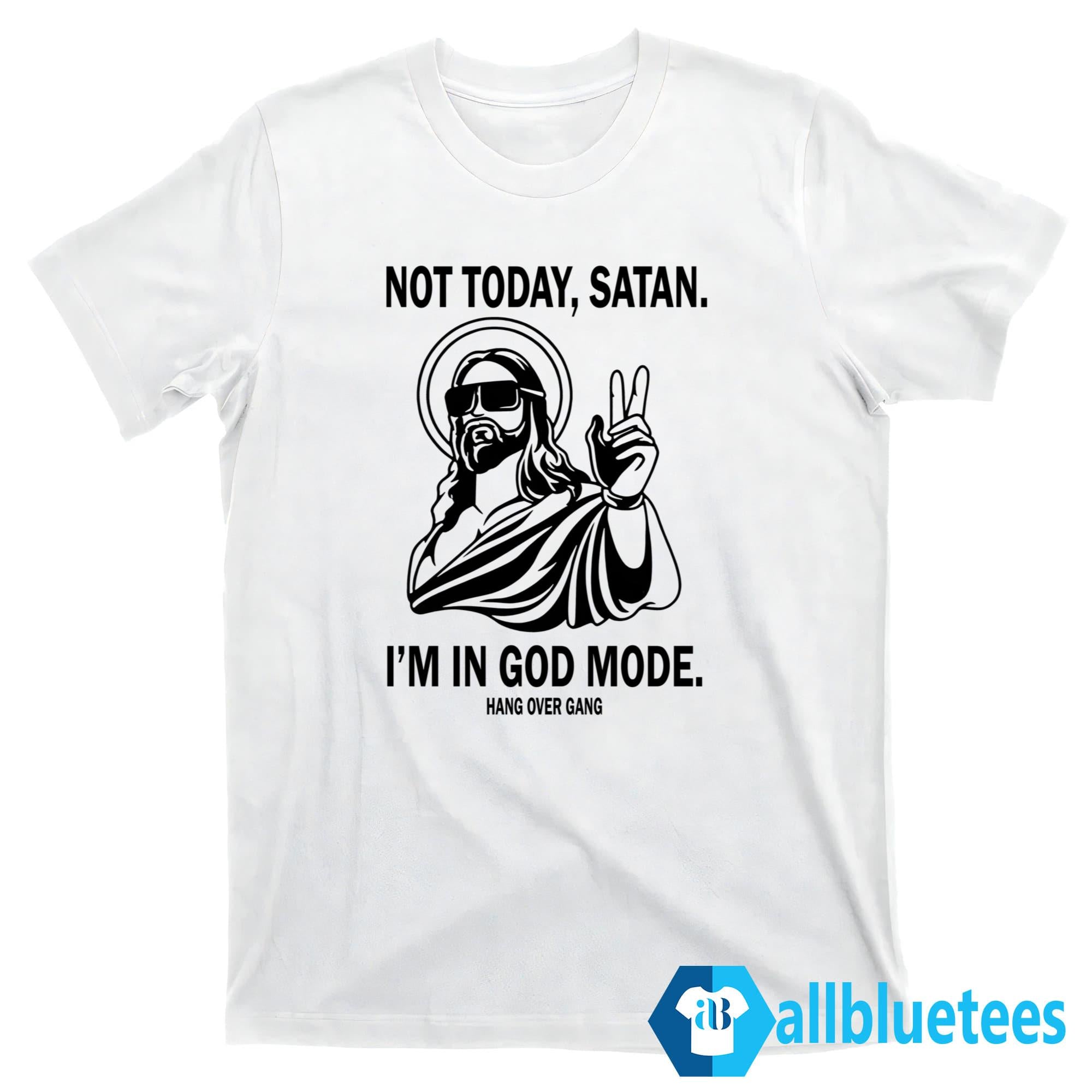 Not Today Satan I’m In God Mode Shirt