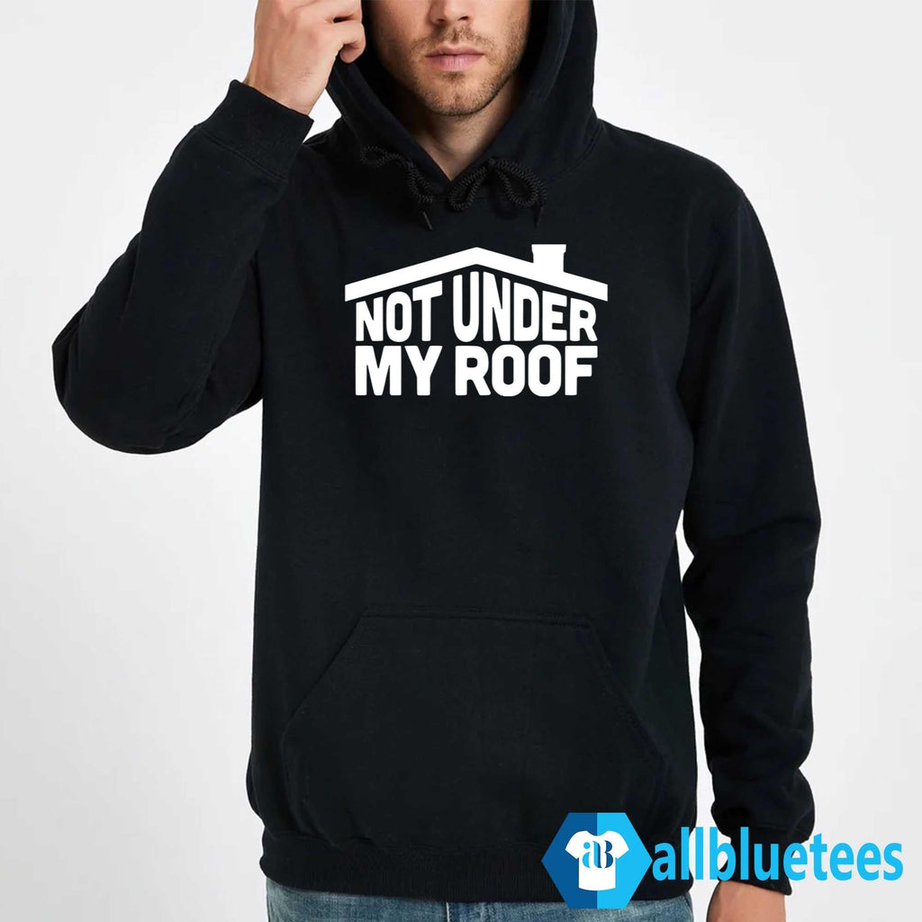 Not Under My Roof Shirt