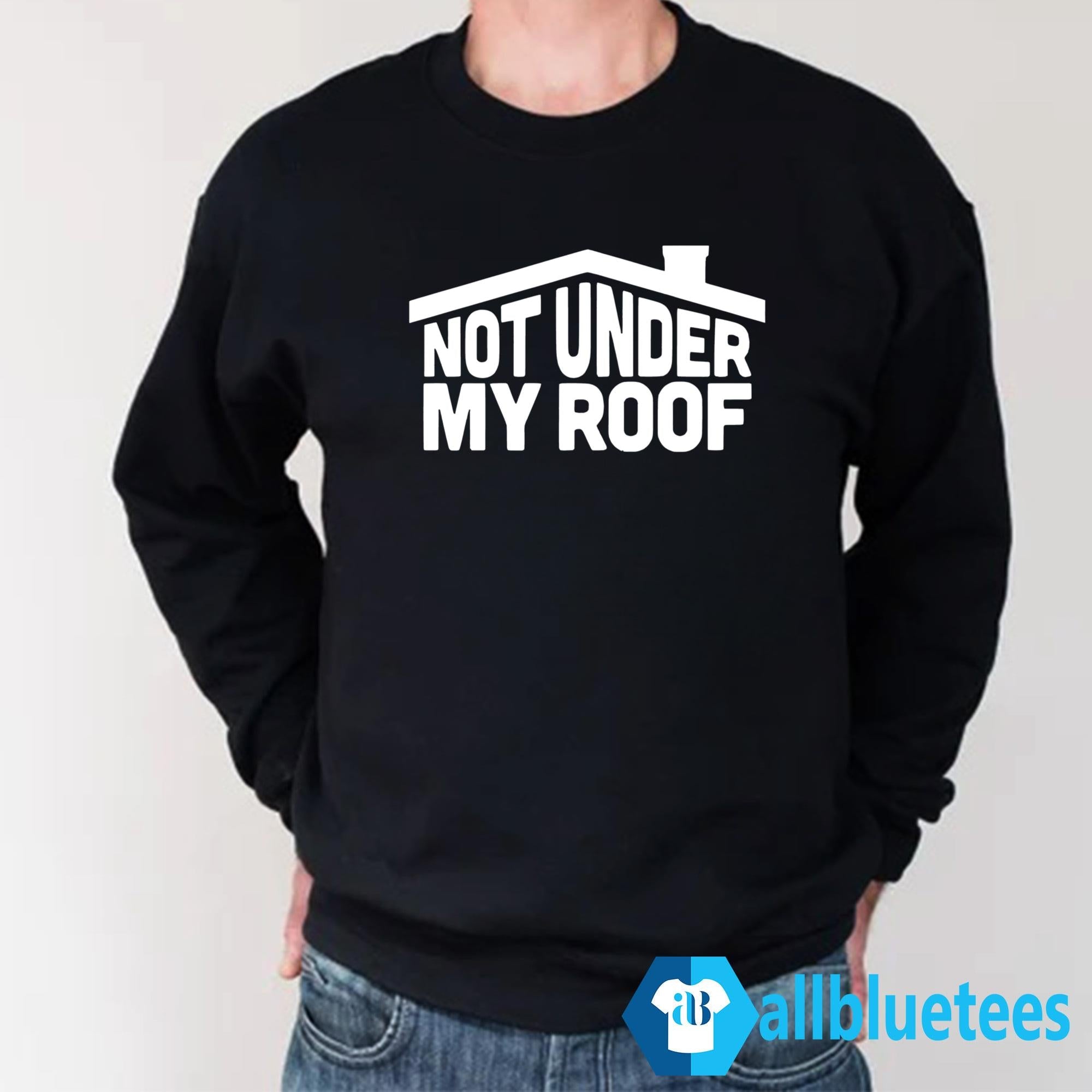 Not Under My Roof Shirt