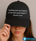 Nothing Bad Can Happen It Can Only Good Happen Hat