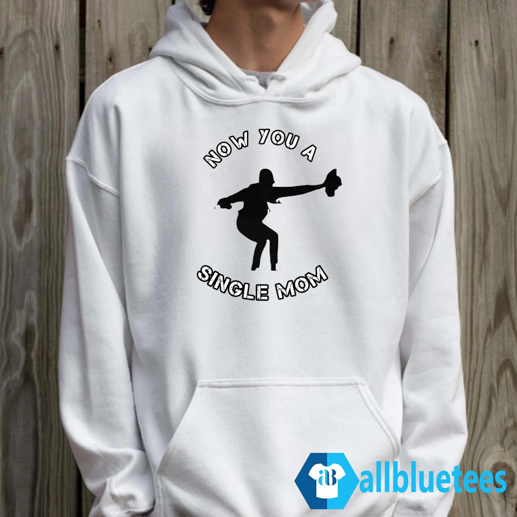 Now You A Single Mom Shirt