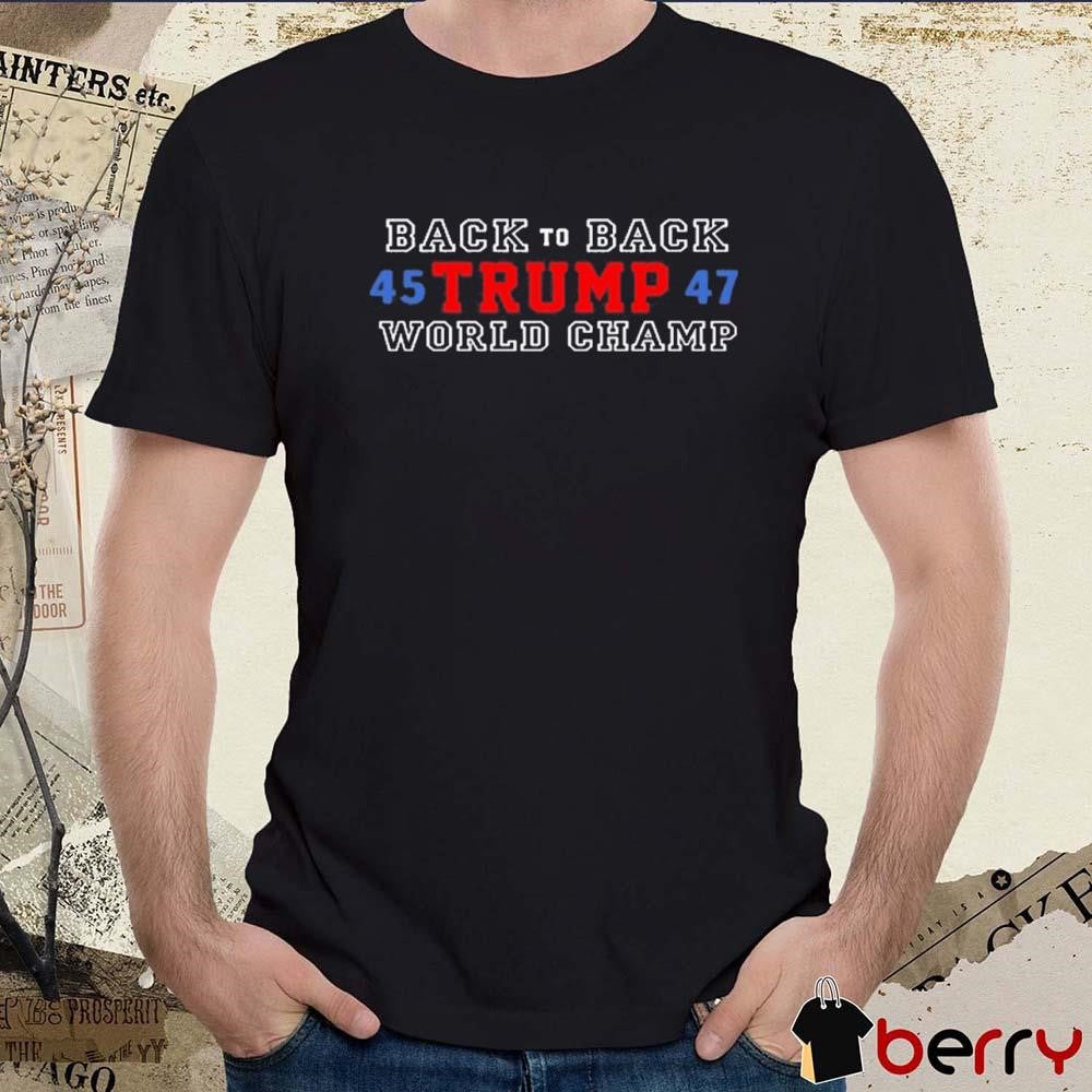 2024 Back To Back World Champ Donald Trump 45 47 t-shirt