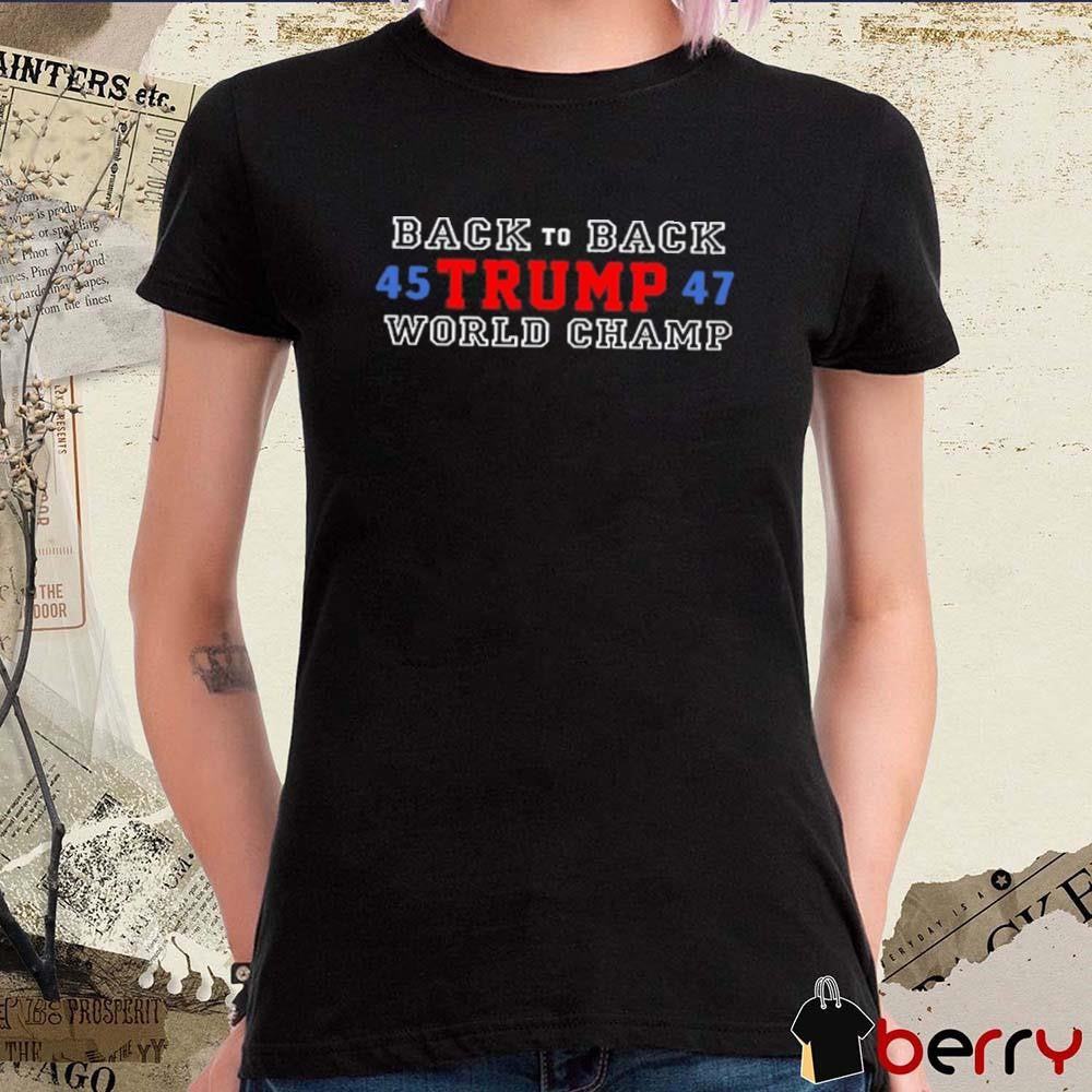 2024 Back To Back World Champ Donald Trump 45 47 t-shirt