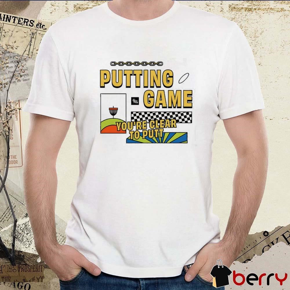 2024 Putting Game You’re Clear To Putt t-shirt