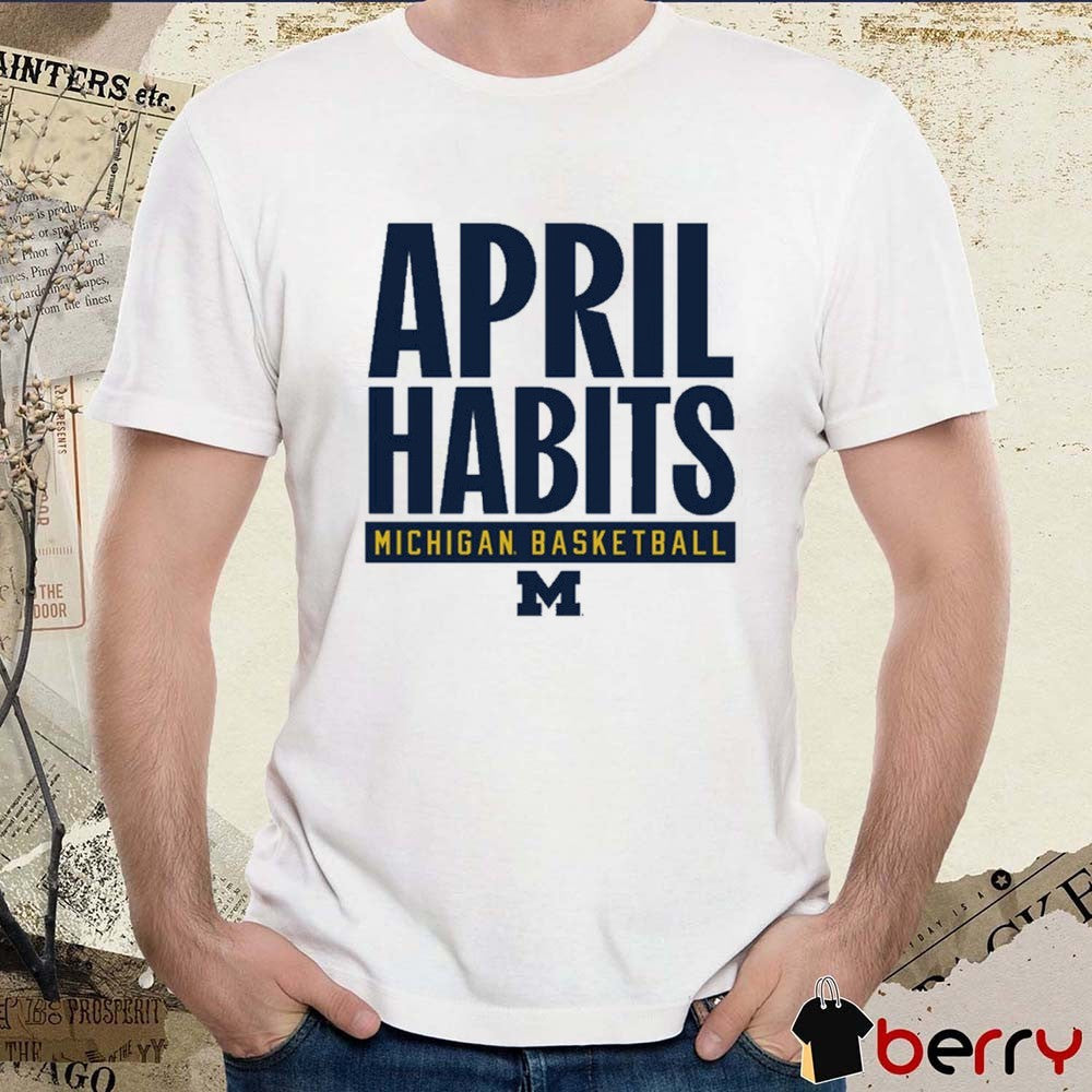 2025 April Habits Michigan Wolverines Basketball t-shirt