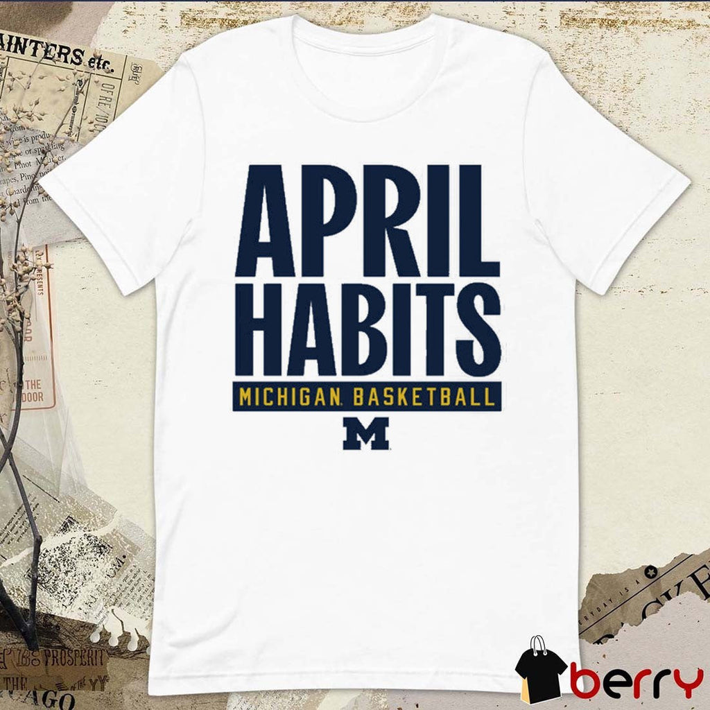 2025 April Habits Michigan Wolverines Basketball t-shirt