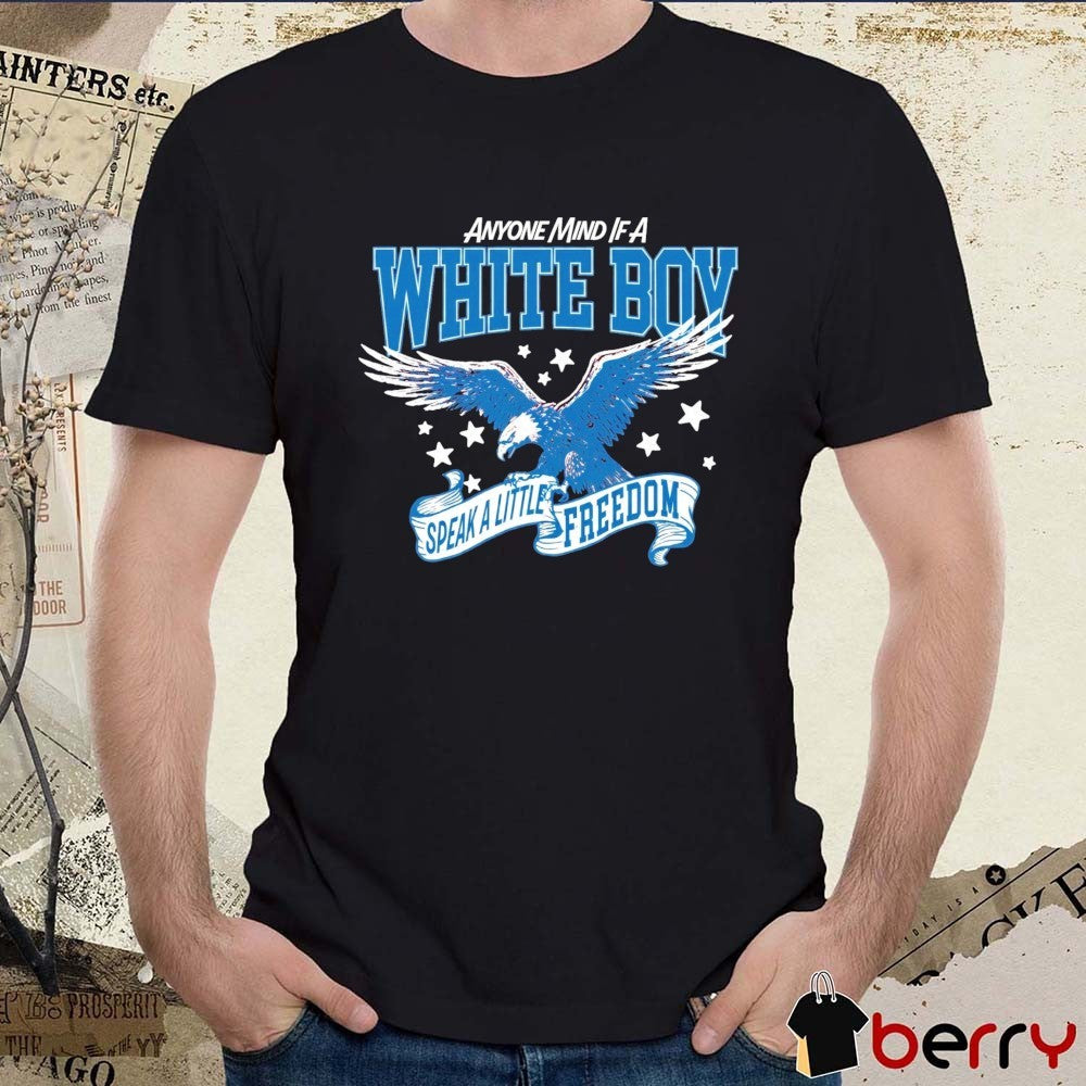 2026 Anyone Mind If A White Boy Speak A Little Freedom t-shirt