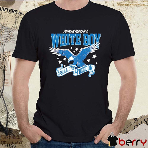 2026 Anyone Mind If A White Boy Speak A Little Freedom t-shirt