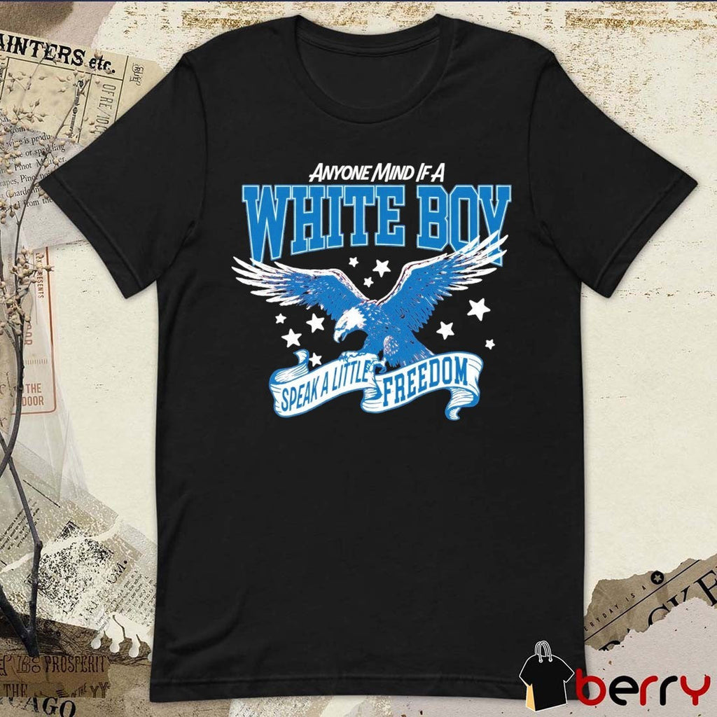 2026 Anyone Mind If A White Boy Speak A Little Freedom t-shirt