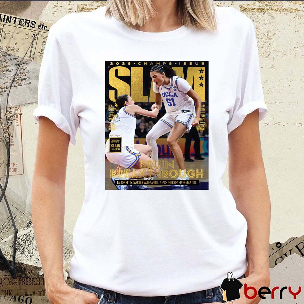 2026 Champs Issue Slam UCLA Bruins Break Through Lauren Betts Gabriela Jaquez And UCLA Earn Their First-Ever NCAA Title Poster t-shirt