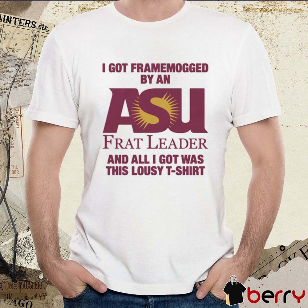 2026 I Got Framemogged By A Frat Leader And All I Got Was This Lousy t-shirt